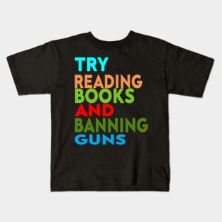 Try Reading Books and Banning Guns | book lover|  knowledge is power Kids T-Shirt